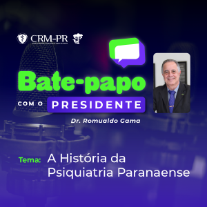 Bate-Papo com o Presidente: A História da Psiquiatria Paranaense