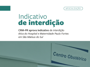 CRM-PR aprova indicativo de interdição ética em hospital de São Mateus do Sul