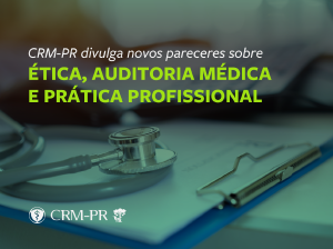 CRM-PR divulga novos pareceres sobre ética, auditoria médica e prática profissional