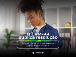 CRM-PR publica resolução sobre inscrição de ofício de empresas de serviços médicos no Paraná