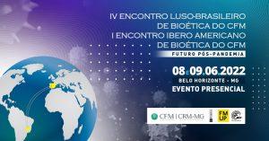 IV Encontro Luso-Brasileiro de Biotica do CFM e I Encontro Ibero Americano de Biotica do CFM