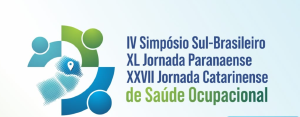 IV Simpsio Sul-Brasileiro de Sade Ocupacional e XL Jornada Paranaense de Sade Ocupacional e XXVII