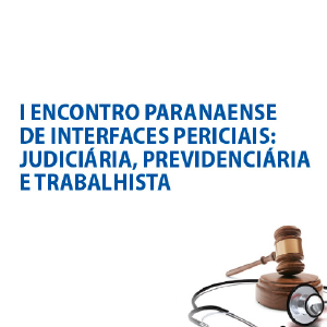 I Encontro Paranaense de Interfaces Periciais: Judiciria, Previdenciria e Trabalhista