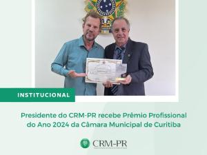 Presidente do CRM-PR recebe Prmio Profissional do Ano 2024 da Cmara Municipal de Curitiba